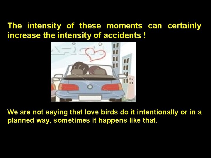 The intensity of these moments can certainly increase the intensity of accidents ! We