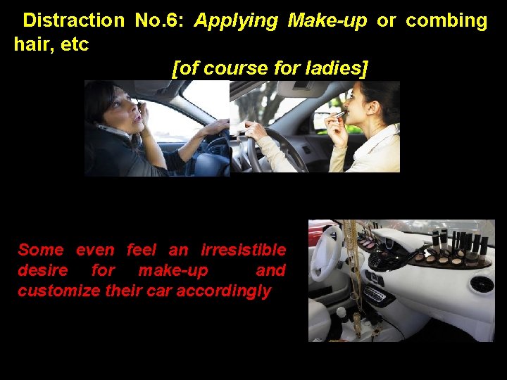 Distraction No. 6: Applying Make-up or combing hair, etc [of course for ladies] Some