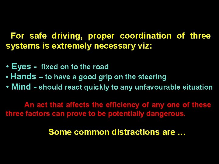 For safe driving, proper coordination of three systems is extremely necessary viz: • Eyes