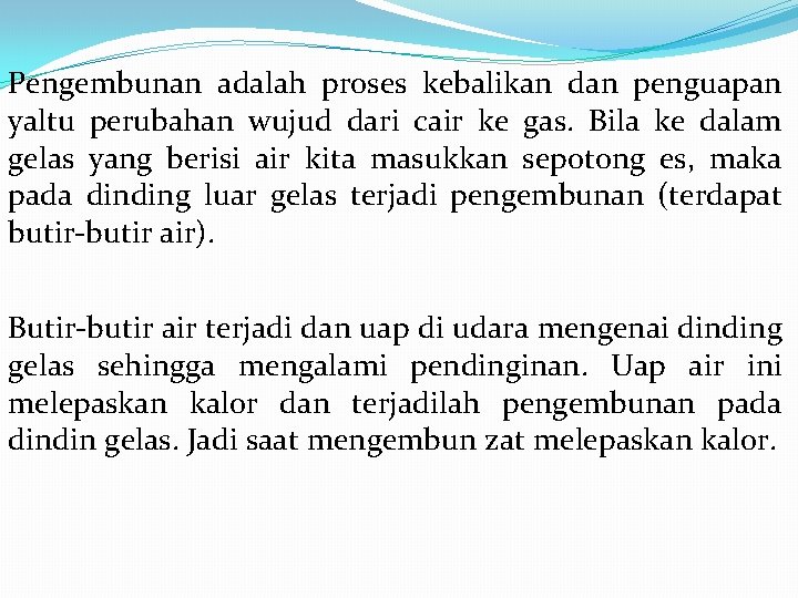 Pengembunan adalah proses kebalikan dan penguapan yaltu perubahan wujud dari cair ke gas. Bila