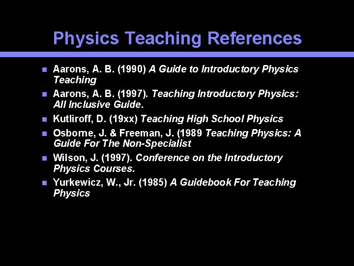 Physics Teaching References Aarons, A. B. (1990) A Guide to Introductory Physics Teaching Aarons,