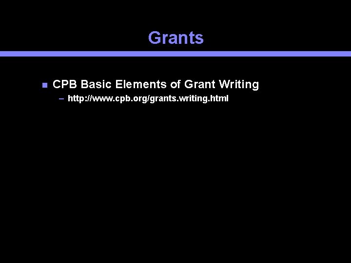 Grants CPB Basic Elements of Grant Writing – http: //www. cpb. org/grants. writing. html