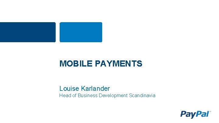 MOBILE PAYMENTS Louise Karlander Head of Business Development Scandinavia 