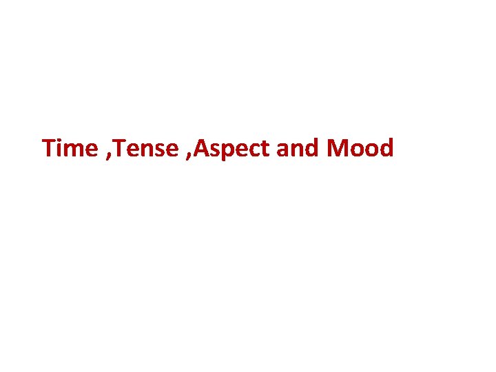 Time , Tense , Aspect and Mood 