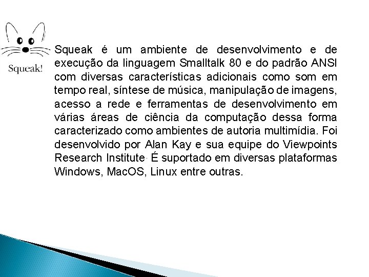 Squeak é um ambiente de desenvolvimento e de execução da linguagem Smalltalk 80 e