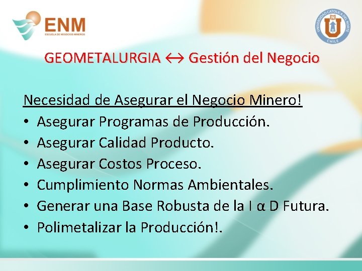 GEOMETALURGIA ↔ Gestión del Negocio Necesidad de Asegurar el Negocio Minero! • Asegurar Programas