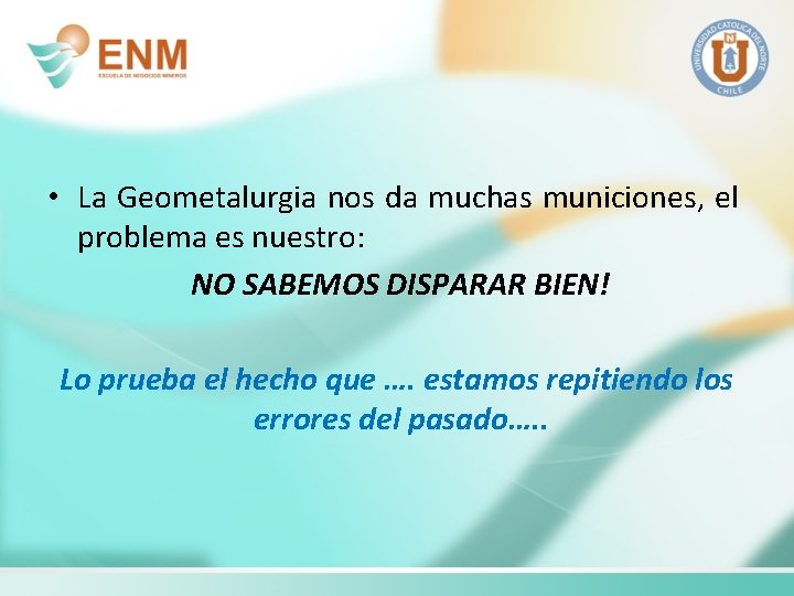  • La Geometalurgia nos da muchas municiones, el problema es nuestro: NO SABEMOS