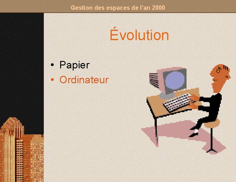 Gestion des espaces de l’an 2000 Évolution • Papier • Ordinateur 