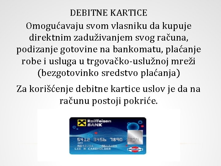 DEBITNE KARTICE Omogućavaju svom vlasniku da kupuje direktnim zaduživanjem svog računa, podizanje gotovine na