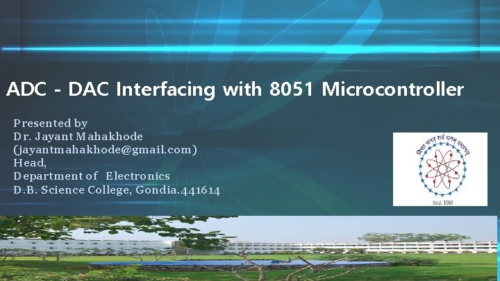 ADC - DAC Interfacing with 8051 Microcontroller Presented by Dr. Jayant Mahakhode (jayantmahakhode@gmail. com)