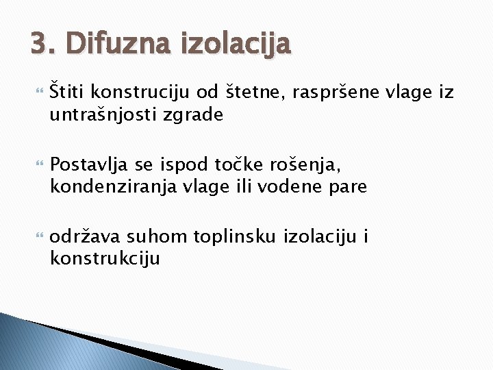3. Difuzna izolacija Štiti konstruciju od štetne, raspršene vlage iz untrašnjosti zgrade Postavlja se 3. Difuzna izolacija Štiti konstruciju od štetne, raspršene vlage iz untrašnjosti zgrade Postavlja se