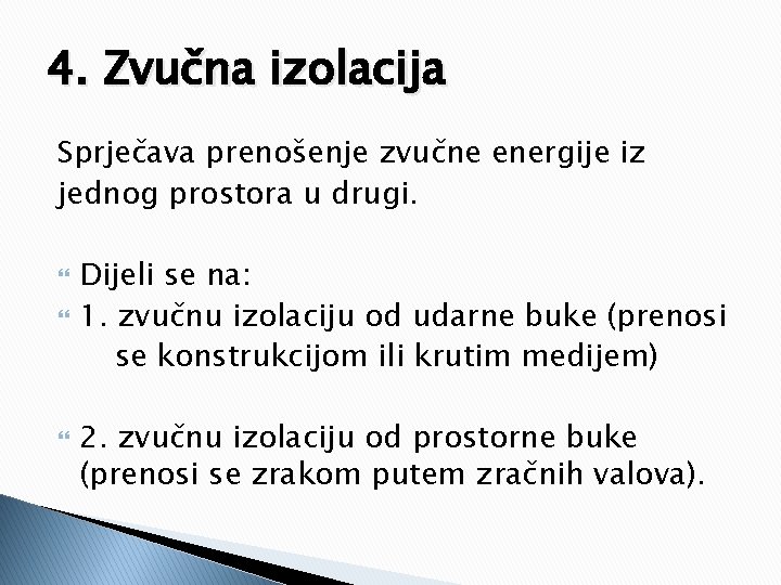 4. Zvučna izolacija Sprječava prenošenje zvučne energije iz jednog prostora u drugi. Dijeli se 4. Zvučna izolacija Sprječava prenošenje zvučne energije iz jednog prostora u drugi. Dijeli se