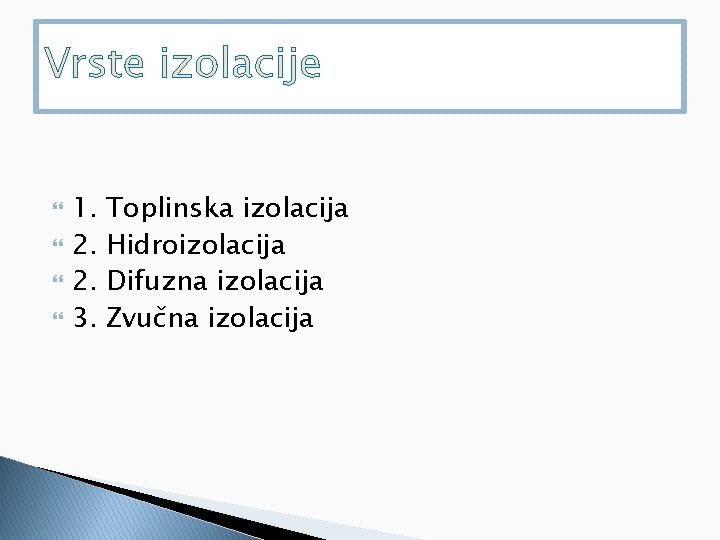 Vrste izolacije 1. 2. 2. 3. Toplinska izolacija Hidroizolacija Difuzna izolacija Zvučna izolacija 