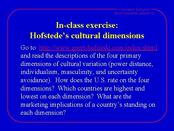 Consumer Behavior Environmental influences In-class exercise: Hofstede’s cultural dimensions Go to http: //www. geert-hofstede.