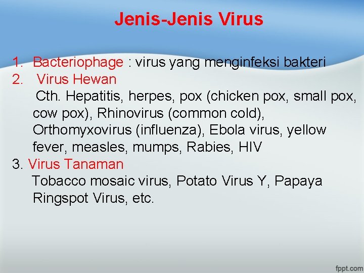 Jenis-Jenis Virus 1. Bacteriophage : virus yang menginfeksi bakteri 2. Virus Hewan Cth. Hepatitis,