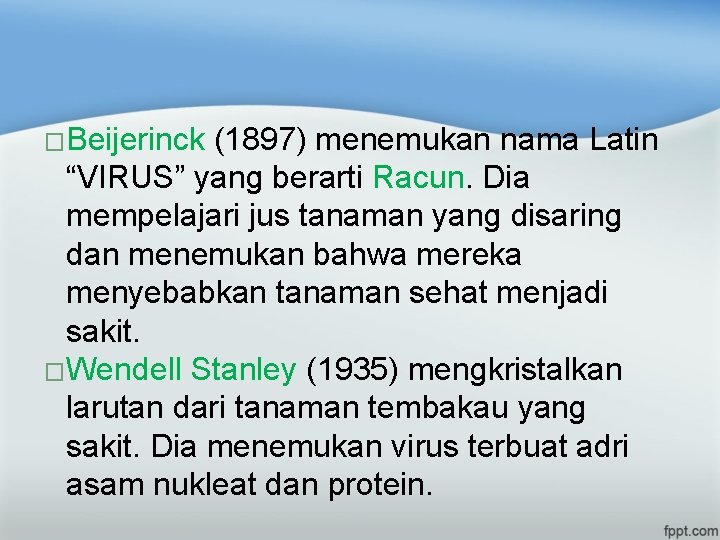 �Beijerinck (1897) menemukan nama Latin “VIRUS” yang berarti Racun. Dia mempelajari jus tanaman yang