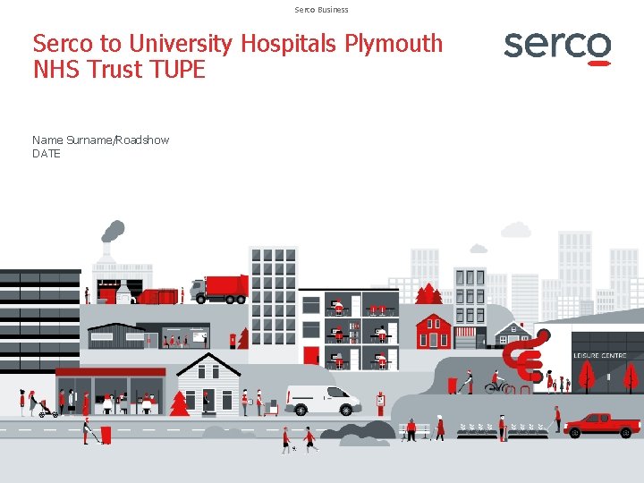 Serco Business Serco to University Hospitals Plymouth NHS Trust TUPE Name Surname/Roadshow DATE 1