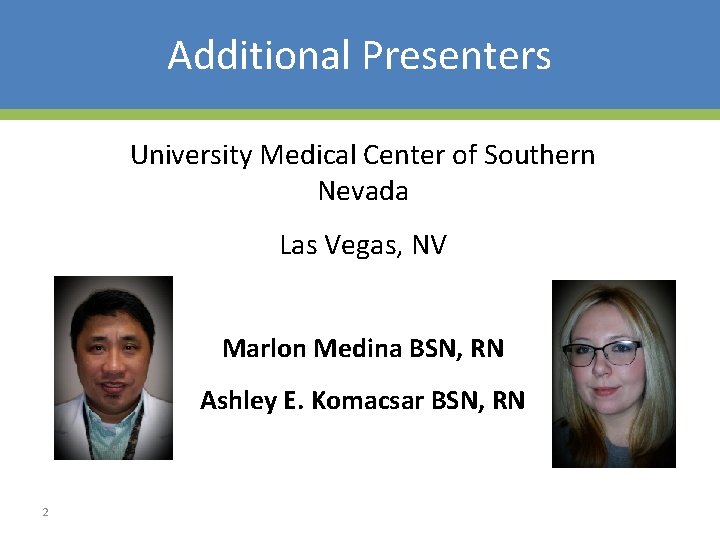 Additional Presenters University Medical Center of Southern Nevada Las Vegas, NV Marlon Medina BSN,