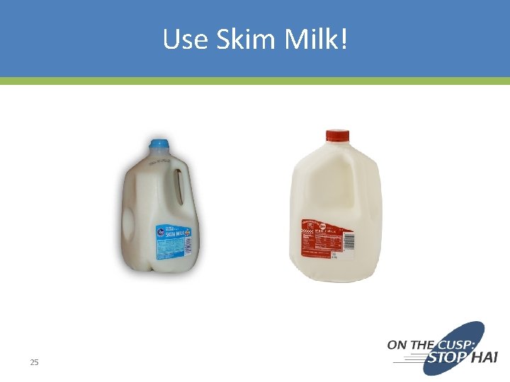 Use Skim Milk! 25 