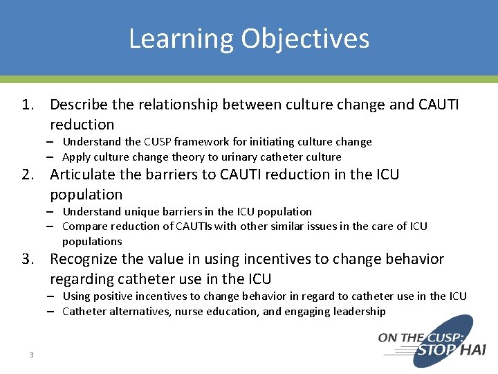 Learning Objectives 1. Describe the relationship between culture change and CAUTI reduction – Understand