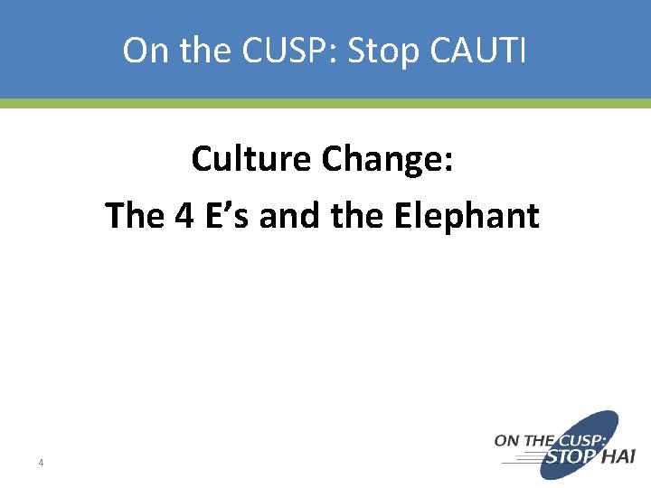 On the CUSP: Stop CAUTI Culture Change: The 4 E’s and the Elephant 4