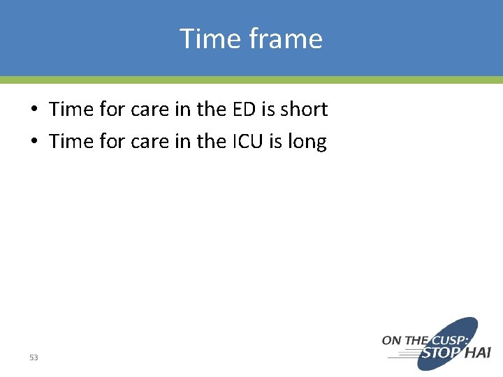 Time frame • Time for care in the ED is short • Time for