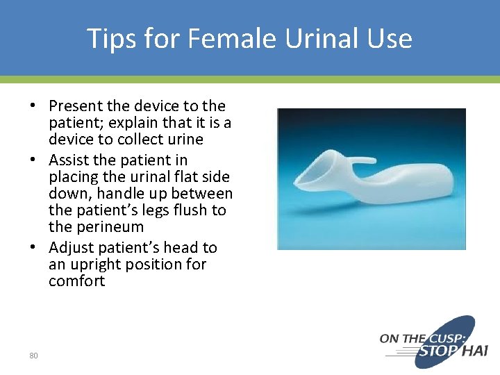 Tips for Female Urinal Use • Present the device to the patient; explain that