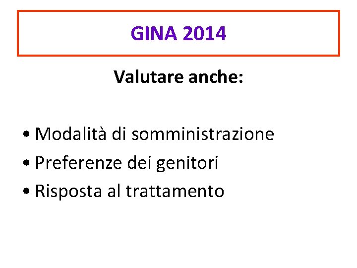 GINA 2014 Valutare anche: • Modalità di somministrazione • Preferenze dei genitori • Risposta