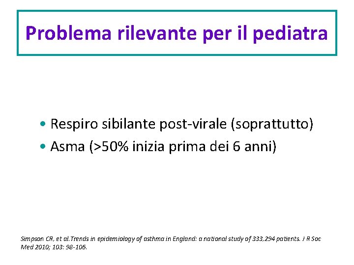 Problema rilevante per il pediatra • Respiro sibilante post-virale (soprattutto) • Asma (>50% inizia