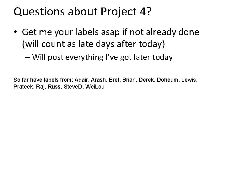 Questions about Project 4? • Get me your labels asap if not already done