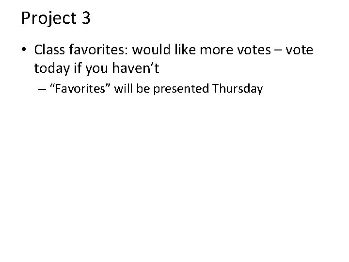 Project 3 • Class favorites: would like more votes – vote today if you