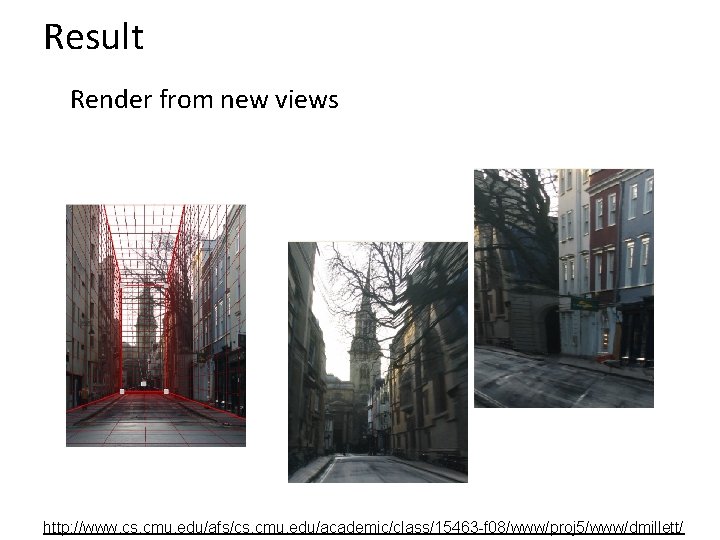 Result Render from new views http: //www. cs. cmu. edu/afs/cs. cmu. edu/academic/class/15463 -f 08/www/proj