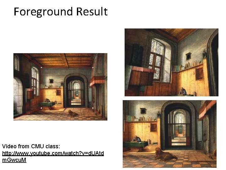 Foreground Result Video from CMU class: http: //www. youtube. com/watch? v=d. UAtd m. Gwcu.