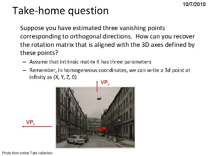 Take-home question 10/7/2010 Suppose you have estimated three vanishing points corresponding to orthogonal directions.