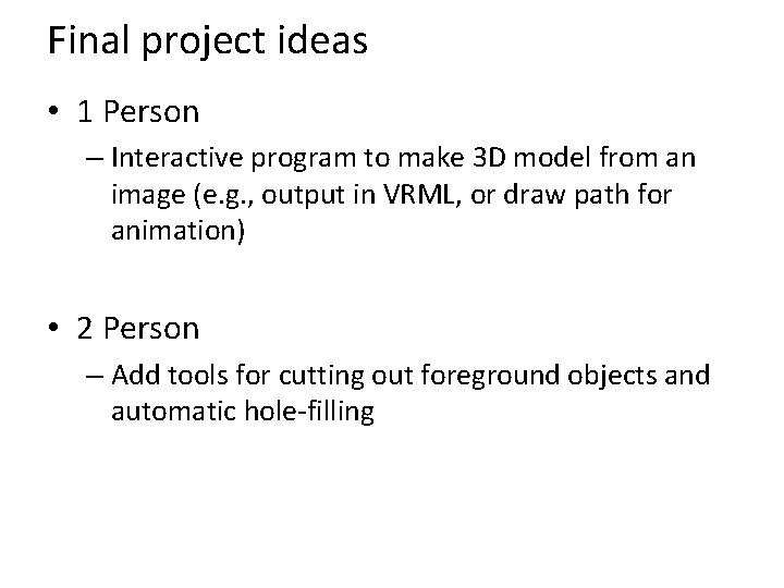 Final project ideas • 1 Person – Interactive program to make 3 D model