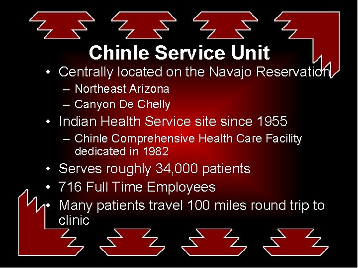 Chinle Service Unit • Centrally located on the Navajo Reservation – Northeast Arizona –