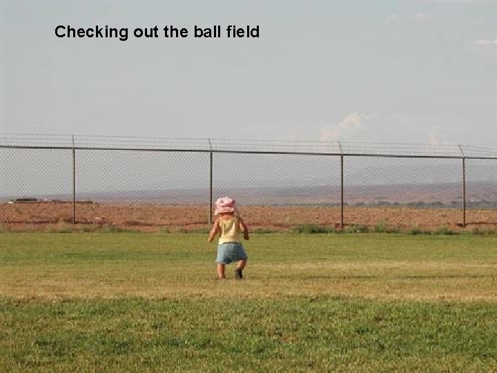 Checking out the ball field 