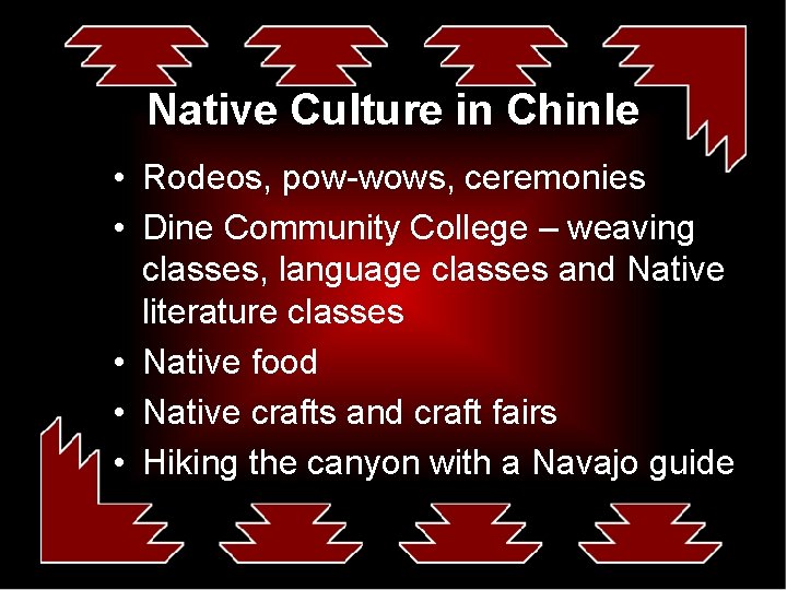Native Culture in Chinle • Rodeos, pow-wows, ceremonies • Dine Community College – weaving