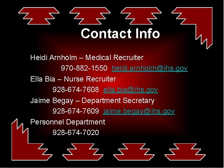 Contact Info Heidi Arnholm – Medical Recruiter 970 -882 -1550 heidi. arnholm@ihs. gov Ella