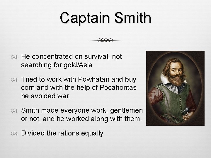 Captain Smith He concentrated on survival, not searching for gold/Asia Tried to work with