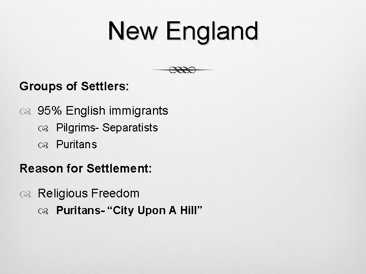 New England Groups of Settlers: 95% English immigrants Pilgrims- Separatists Puritans Reason for Settlement: