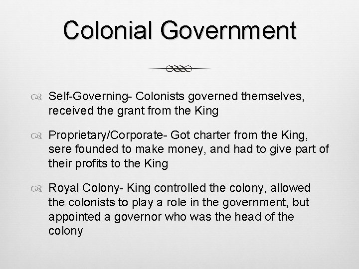 Colonial Government Self-Governing- Colonists governed themselves, received the grant from the King Proprietary/Corporate- Got