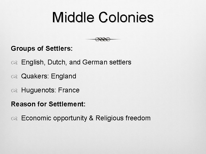 Middle Colonies Groups of Settlers: English, Dutch, and German settlers Quakers: England Huguenots: France