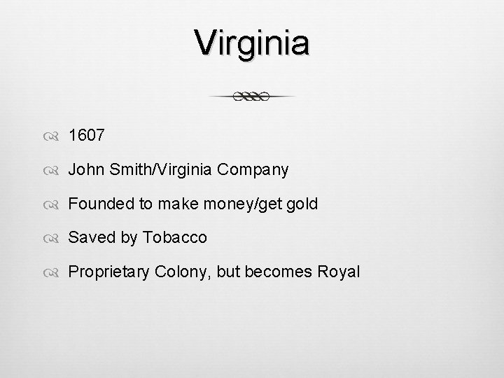Virginia 1607 John Smith/Virginia Company Founded to make money/get gold Saved by Tobacco Proprietary