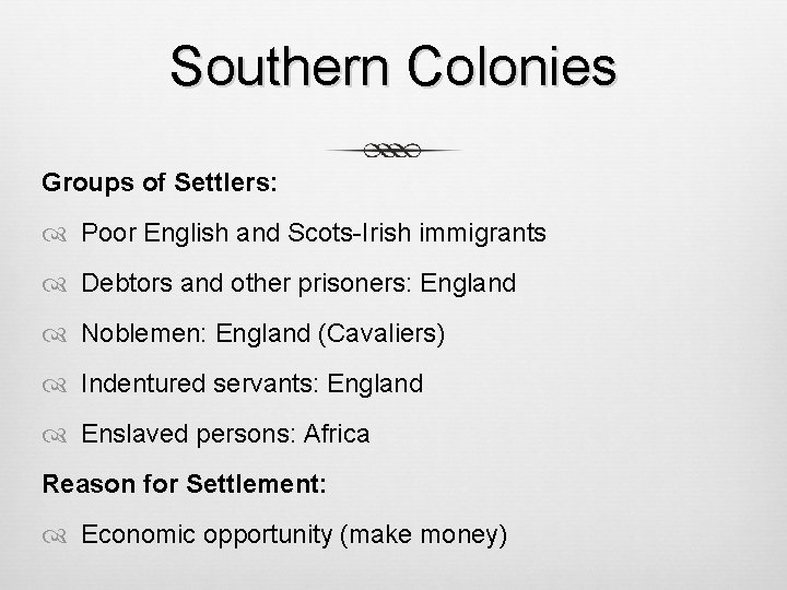 Southern Colonies Groups of Settlers: Poor English and Scots-Irish immigrants Debtors and other prisoners: