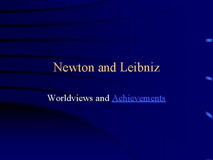 Newton and Leibniz Worldviews and Achievements 