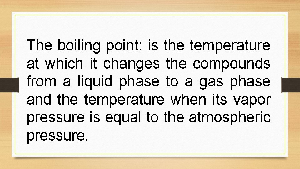 The boiling point: is the temperature at which it changes the compounds from a