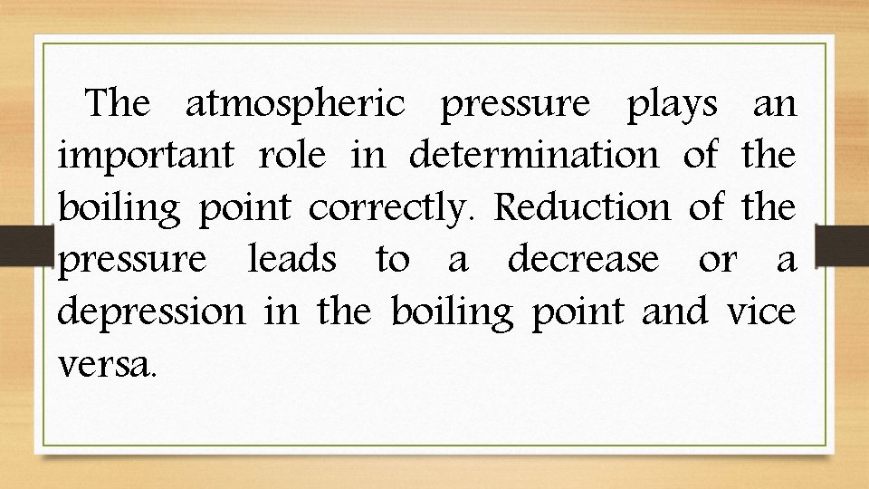 The atmospheric pressure plays an important role in determination of the boiling point correctly.