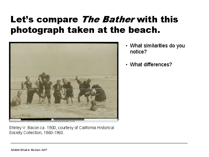 Let’s compare The Bather with this photograph taken at the beach. • What similarities
