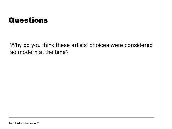 Questions Why do you think these artists’ choices were considered so modern at the